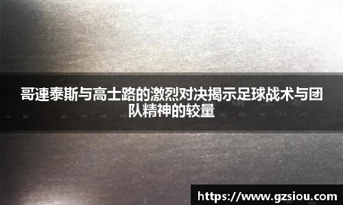 哥連泰斯与高士路的激烈对决揭示足球战术与团队精神的较量
